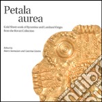 Petala aurea. Gold sheet-work of byzantine and lombard origin fron the Rovati collection. Ediz. illustrata libro