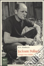 Jackson Pollock. Energia resa visibile. Ediz. illustrata