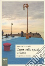 L'arte nello spazio urbano. L'esperienza italiana dal 1968 a oggi libro