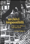 Archivi impossibili. Un'ossessione dell'arte contemporanea libro di Baldacci Cristina