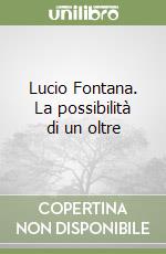 Lucio Fontana. La possibilità di un oltre libro