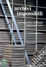 Archivi impossibili. Un'ossessione dell'arte contemporanea libro