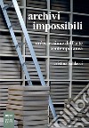 Archivi impossibili. Un'ossessione dell'arte contemporanea libro