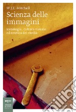 Scienza delle immagini. Iconologia, cultura visuale ed estetica dei media libro