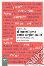 Il surrealismo come tergicristallo. Scritti critici 1943-1984 libro