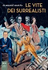 Le vite dei surrealisti libro di Morris Desmond