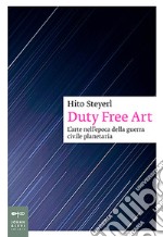 Duty free art. L'arte nell'epoca della guerra civile planetaria libro