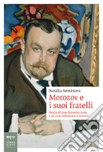 Morozov e i suoi fratelli. Storia di una dinastia russa e di una collezione ritrovata libro