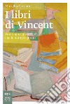 I libri di Vincent. Van Gogh e gli scrittori che lo hanno ispirato libro