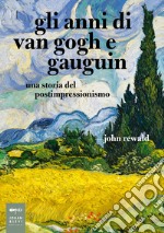 Gli anni di van Gogh e Gauguin. Una storia del postimpressionismo