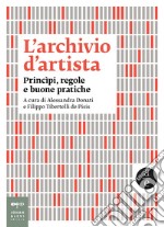 L'archivio d'artista. Princìpi, regole e buone pratiche libro