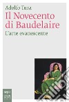 Il Novecento di Baudelaire. L'arte evanescente libro