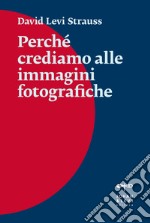 Perché crediamo alle immagini fotografiche