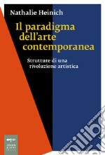 Il paradigma dell'arte contemporanea. Strutture di una rivoluzione artistica