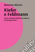 Kiefer e Feldmann. Eroi e antieroi nell'arte tedesca contemporanea libro