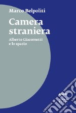 Camera straniera. Alberto Giacometti e lo spazio libro