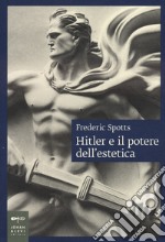 Hitler e il potere dell'estetica. Nuova ediz.