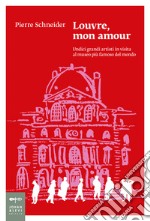 Louvre, mon amour. Undici grandi artisti in visita al museo più famoso del mondo. Nuova ediz. libro