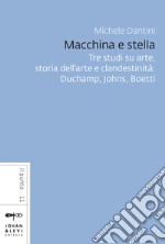 Macchina e stella. Tre studi su arte, storia dell'arte e clandestinità: Duchamp, Johns, Boetti. Nuova ediz. libro