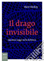 Il drago invisibile. Quattro saggi sulla bellezza