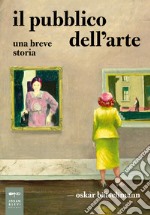 Il pubblico dell'arte. Una breve storia libro