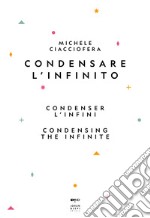 Condensare l'infinito-Condenser l'infini-Condensing the infinite. Ediz. multilingue