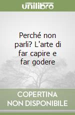 Perché non parli? L'arte di far capire e far godere libro