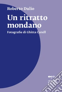 Un ritratto mondano. Fotografie di Ghitta Carell. Nuova ediz. libro
