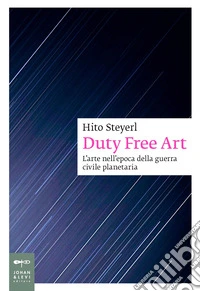 Duty free art. L'arte nell'epoca della guerra civile planetaria. Nuova ediz. libro