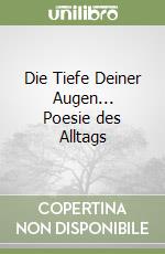 Die Tiefe Deiner Augen... Poesie des Alltags libro