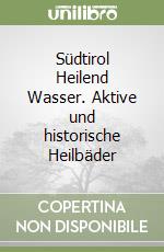 Südtirol Heilend Wasser. Aktive und historische Heilbäder libro