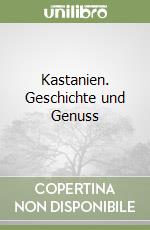 Kastanien. Geschichte und Genuss libro