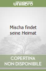 Mischa findet seine Heimat libro