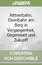 Rittnerbahn. Eisenbahn am Berg in Vergangenheit, Gegenwart und Zukunft libro