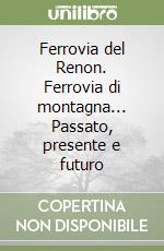 Ferrovia del Renon. Ferrovia di montagna... Passato, presente e futuro libro