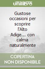 Gustose occasioni per scoprire l'Alto Adige... con calma naturalmente libro