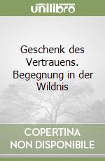 Geschenk des Vertrauens. Begegnung in der Wildnis libro