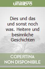 Dies und das und sonst noch was. Heitere und besinnliche Geschichten libro