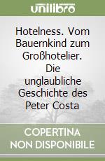 Hotelness. Vom Bauernkind zum Großhotelier. Die unglaubliche Geschichte des Peter Costa libro