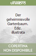 Der geheimnisvolle Gartenbaum. Ediz. illustrata libro