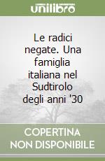 Le radici negate. Una famiglia italiana nel Sudtirolo degli anni '30