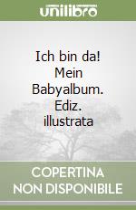 Ich bin da! Mein Babyalbum. Ediz. illustrata