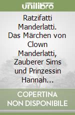 Ratzifatti Manderlatti. Das Märchen von Clown Manderlatti, Zauberer Sims und Prinzessin Hannah Kombipaket Erzähl und Aktionsteil. Ediz. illustrata