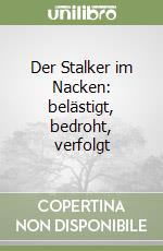 Der Stalker im Nacken: belästigt, bedroht, verfolgt