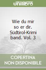 Wie du mir so er dir. Südtirol-Krimi band. Vol. 3 libro