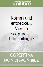 Komm und entdecke... Vieni a scoprire.... Ediz. bilingue libro