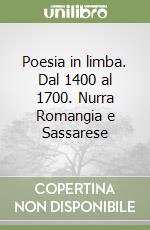 Poesia in limba. Dal 1400 al 1700. Nurra Romangia e Sassarese libro