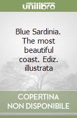 Blue Sardinia. The most beautiful coast. Ediz. illustrata libro