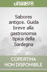 Sabores antigos. Guida breve alla gastronomia tipica della Sardegna libro