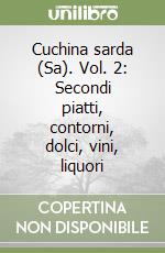 Cuchina sarda (Sa). Vol. 2: Secondi piatti, contorni, dolci, vini, liquori libro